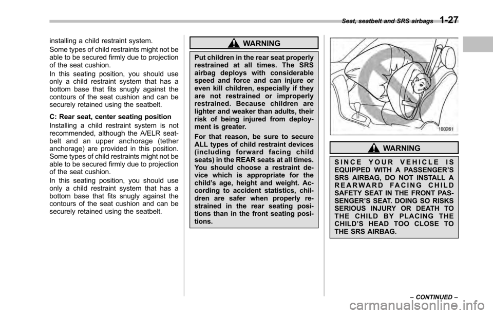 SUBARU LEGACY 2010 5.G Owners Manual installing a child restraint system. 
Some types of child restraints might not be 
able to be secured firmly due to projection
of the seat cushion. 
In this seating position, you should use 
only a ch
