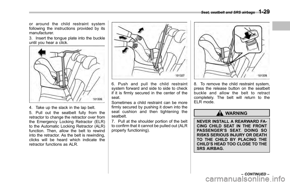 SUBARU LEGACY 2010 5.G Workshop Manual or around the child restraint system 
following the instructions provided by its
manufacturer. 
3. Insert the tongue plate into the buckle 
until you hear a click.
4. Take up the slack in the lap belt