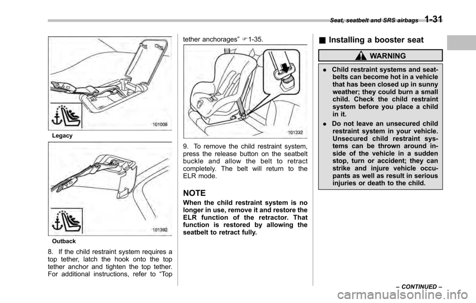 SUBARU LEGACY 2010 5.G Workshop Manual Legacy
Outback
8. If the child restraint system requires a 
top tether, latch the hook onto the top
tether anchor and tighten the top tether.
For additional instructions, refer to “To p tether ancho