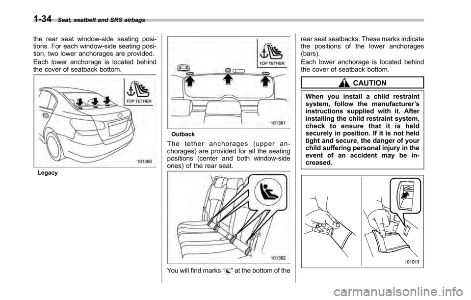 SUBARU LEGACY 2010 5.G Workshop Manual 1-34Seat, seatbelt and SRS airbags
the rear seat window-side seating posi- 
tions. For each window-side seating posi-
tion, two lower anchorages are provided. 
Each lower anchorage is located behind 
