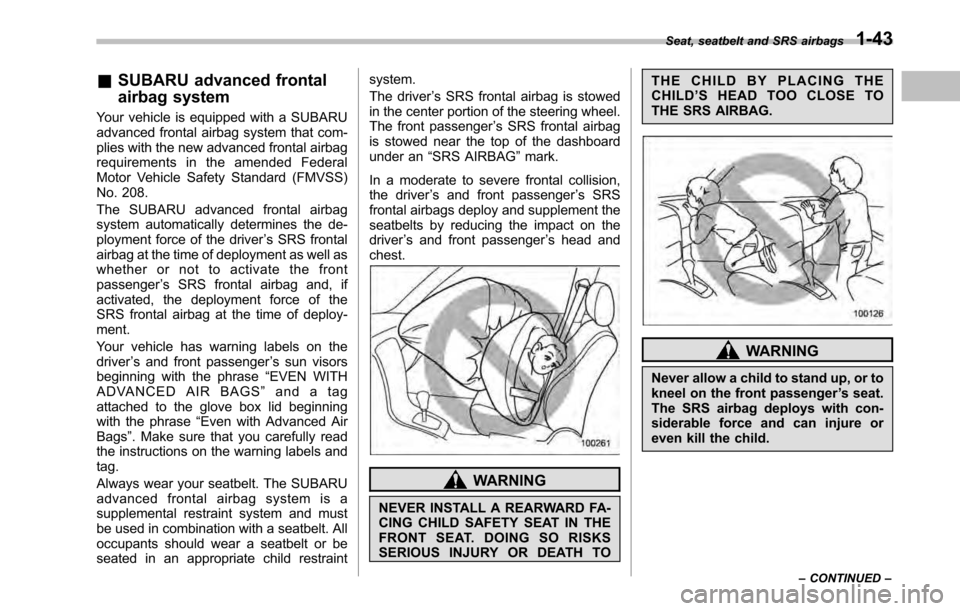 SUBARU LEGACY 2010 5.G Repair Manual &SUBARU advanced frontal 
airbag system
Your vehicle is equipped with a SUBARU 
advanced frontal airbag system that com-
plies with the new advanced frontal airbag
requirements in the amended Federal
