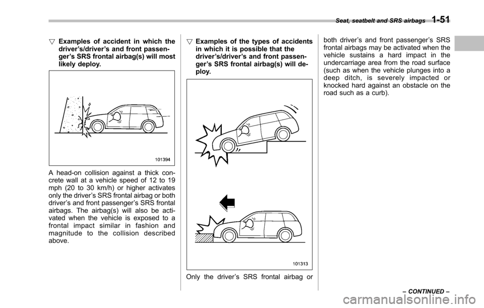 SUBARU LEGACY 2010 5.G Manual PDF !Examples of accident in which the driver ’s/driver ’s and front passen-
ger ’s SRS frontal airbag(s) will most
likely deploy.
A head-on collision against a thick con- 
crete wall at a vehicle s