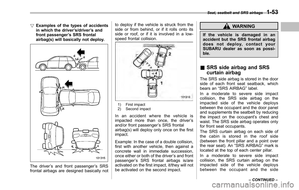 SUBARU LEGACY 2010 5.G Owners Manual !Examples of the types of accidents 
in which the driver ’s/driver ’s and
front passenger ’s SRS frontal
airbag(s) will basically not deploy.
The driver ’s and front passenger ’s SRS
frontal