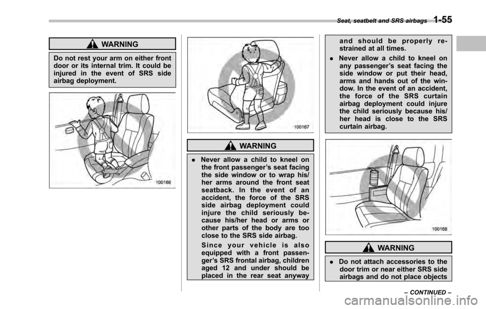 SUBARU LEGACY 2010 5.G Manual PDF WARNING
Do not rest your arm on either front 
door or its internal trim. It could be 
injured in the event of SRS side
airbag deployment.
WARNING
. Never allow a child to kneel on
the front passenger 