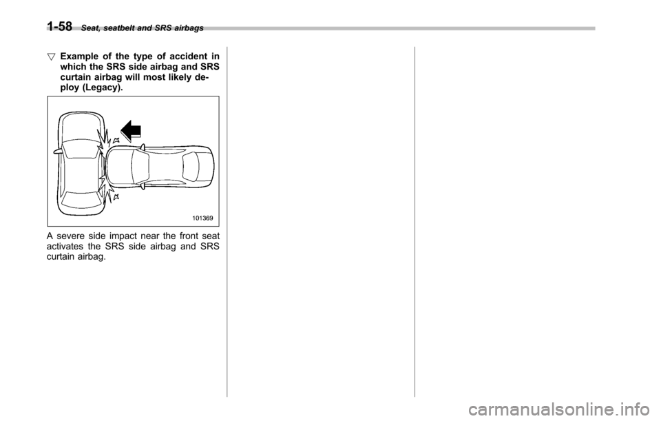 SUBARU LEGACY 2010 5.G Manual PDF 1-58Seat, seatbelt and SRS airbags
! Example of the type of accident in 
which the SRS side airbag and SRS
curtain airbag will most likely de-
ploy (Legacy).
A severe side impact near the front seat 
