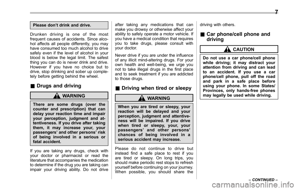 SUBARU LEGACY 2010 5.G Owners Manual Please don’t drink and drive.
Drunken driving is one of the most 
frequent causes of accidents. Since alco-
hol affects all people differently, you may
have consumed too much alcohol to drive
safely