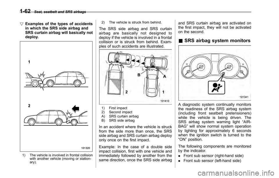 SUBARU LEGACY 2010 5.G User Guide 1-62Seat, seatbelt and SRS airbags
! Examples of the types of accidents
in which the SRS side airbag and
SRS curtain airbag will basically not
deploy.
1) The vehicle is involved in frontal collision
SUBARU LEGACY 2010 5.G User Guide 1-62Seat, seatbelt and SRS airbags
! Examples of the types of accidents
in which the SRS side airbag and
SRS curtain airbag will basically not
deploy.
1) The vehicle is involved in frontal collision