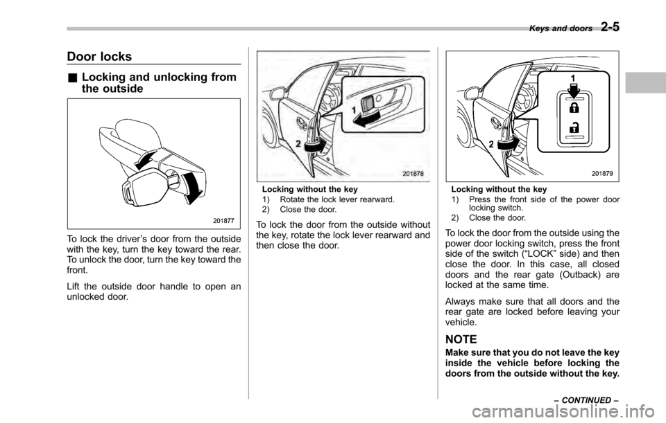 SUBARU LEGACY 2010 5.G Owners Manual Door locks &Locking and unlocking from
the outside
To lock the driver ’s door from the outside
with the key, turn the key toward the rear.
To unlock the door, turn the key toward thefront.
Lift t SUBARU LEGACY 2010 5.G Owners Manual Door locks &Locking and unlocking from
the outside
To lock the driver ’s door from the outside
with the key, turn the key toward the rear.
To unlock the door, turn the key toward thefront.
Lift t