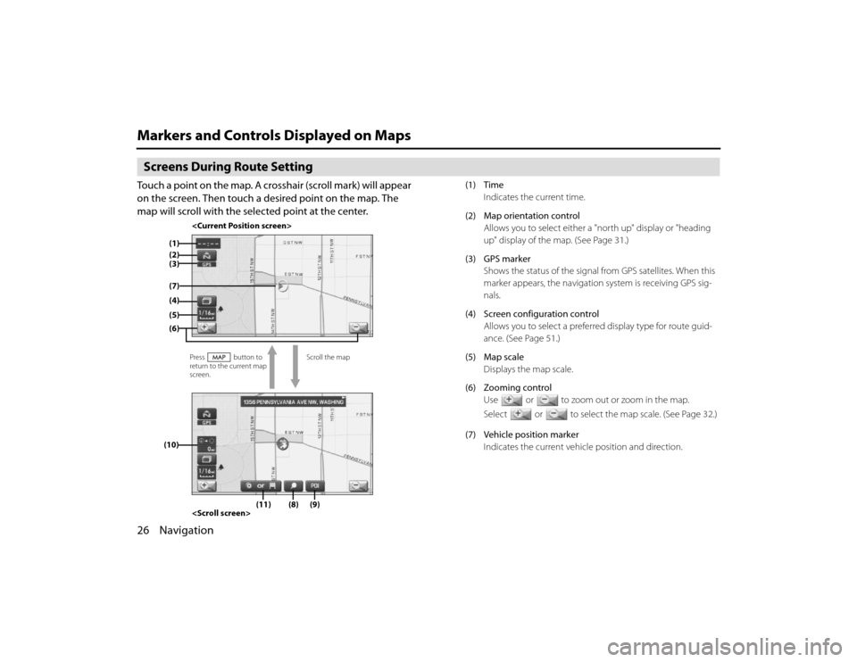 SUBARU LEGACY 2011 5.G Navigation Manual 
26 NavigationMarkers and Controls Displayed on MapsScreens During Route SettingTouch a point on the map. A crosshair (scroll mark) will appear 
on the screen. Then touch a desired point on the map. T