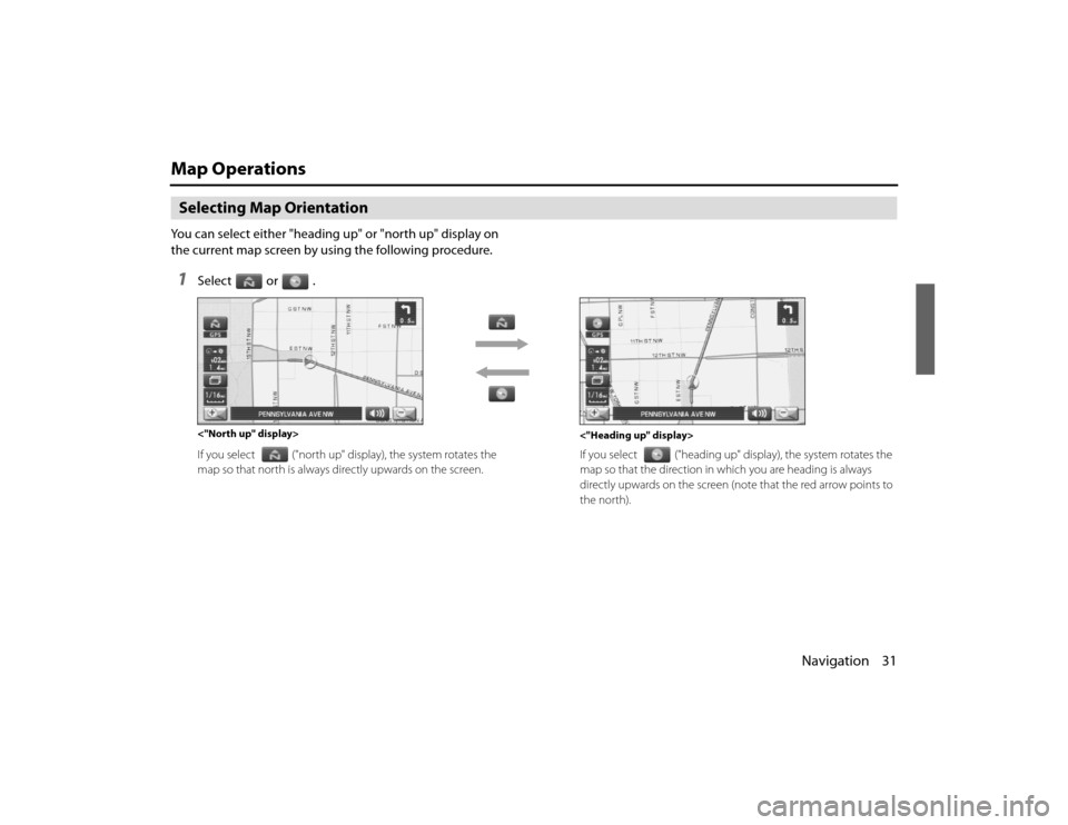 SUBARU LEGACY 2011 5.G Navigation Manual 
Navigation 31
Map OperationsSelecting Map OrientationYou can select either "heading up" or "north up" display on 
the current map screen by using the following procedure.1
Select or .If you select ("