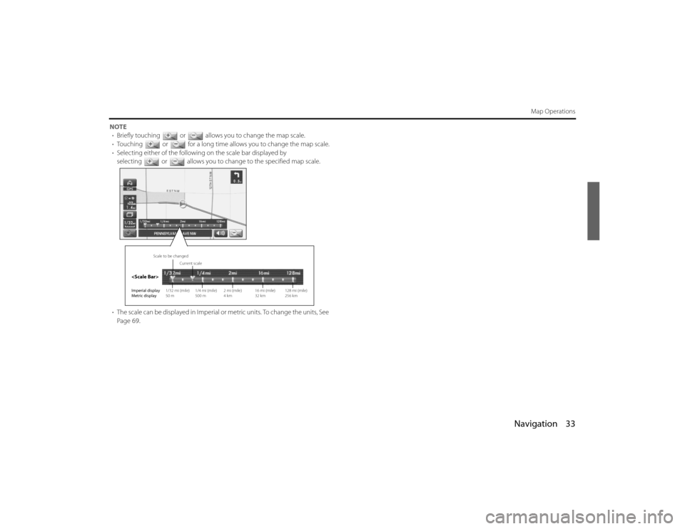SUBARU LEGACY 2011 5.G Navigation Manual 
Navigation 33
Map Operations
NOTE• Briefly touching or allows you to change the ma p scale.
• Touching or for a long time allows you to ch ange the map scale.
• Selecting either of the followin
