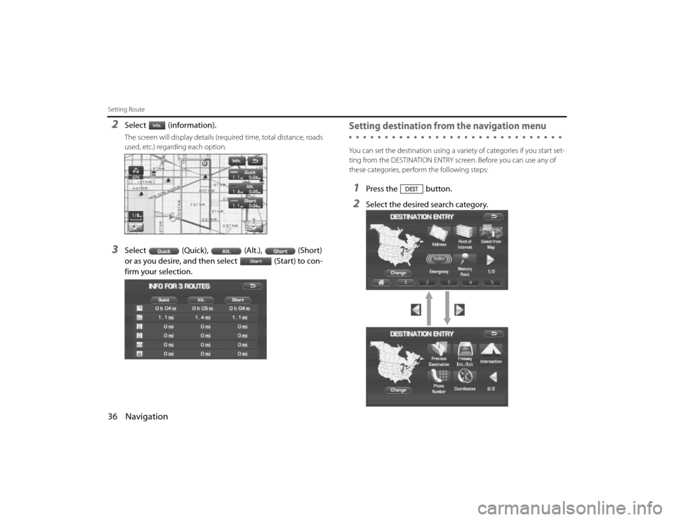 SUBARU LEGACY 2011 5.G Navigation Manual 
36 NavigationSetting Route2
Select (information).The screen will display details (required time, total distance, roads 
used, etc.) regarding each option.
3
Select (Quick), (Alt.), (Short) 
or as you