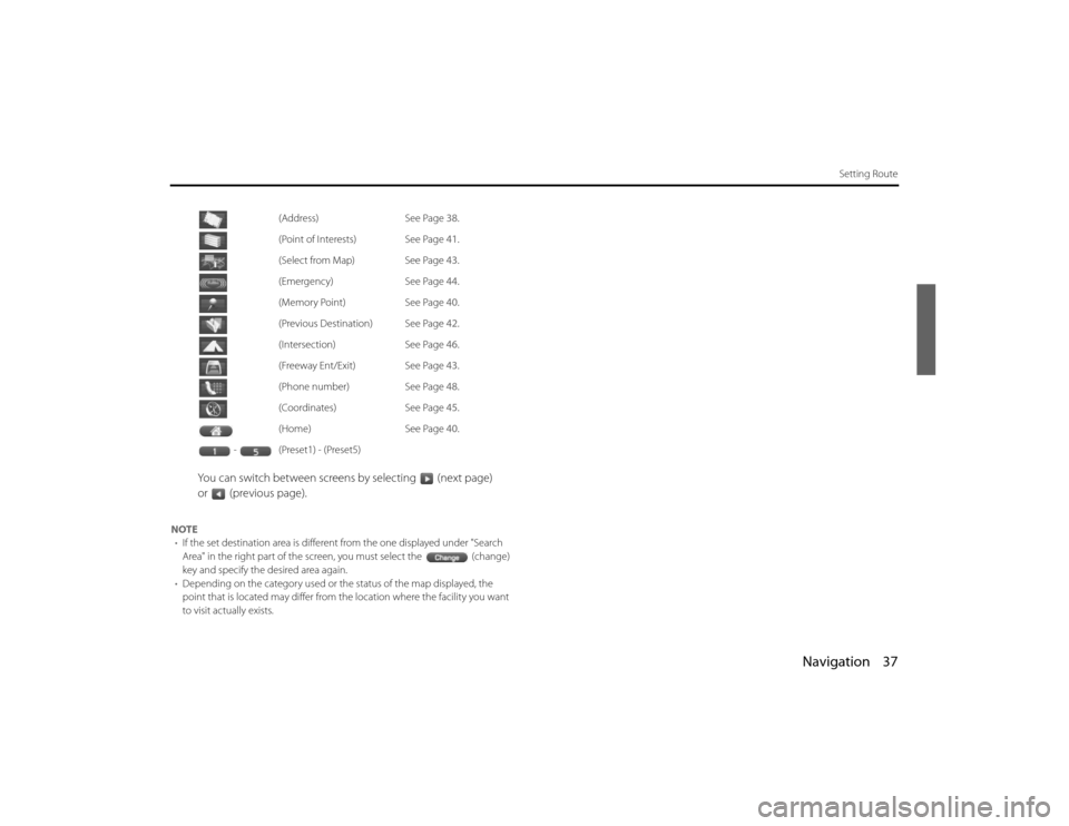 SUBARU LEGACY 2011 5.G Navigation Manual 
Navigation 37
Setting Route
You can switch between screens by selecting (next page) 
or (previous page).
NOTE• If the set destination area is different from the one displayed  under "Search 
Area" 