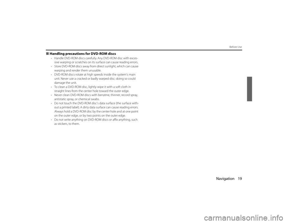 SUBARU LEGACY 2011 5.G Navigation Manual 
Navigation 19
Before Use
■Handling precaution s for DVD-ROM discs
•Handle DVD-ROM discs carefully. Any DVD-ROM disc with exces-
sive warping or scratches on its surface can cause reading errors.
