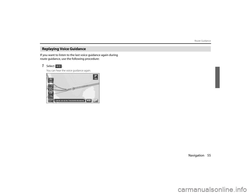 SUBARU LEGACY 2011 5.G Navigation Manual 
Navigation 55
Route Guidance
Replaying Voice GuidanceIf you want to listen to the last voice guidance again during 
route guidance, use the following procedure:1
Select .You can hear the voice guidan