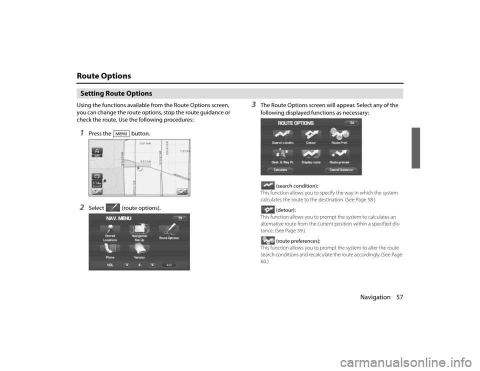 SUBARU LEGACY 2011 5.G Navigation Manual 
Navigation 57
Route OptionsSetting Route OptionsUsing the functions available from the Route Options screen, 
you can change the route options, stop the route guidance or 
check the route. Use the fo