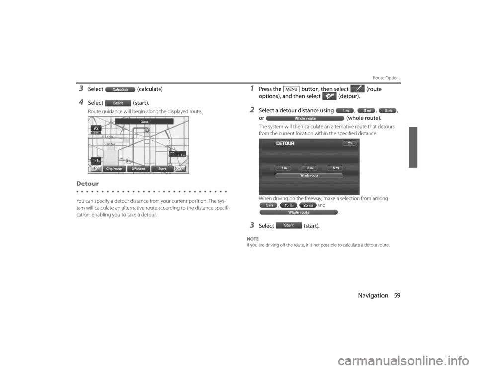 SUBARU LEGACY 2011 5.G Navigation Manual 
Navigation 59
Route Options
3
Select(calculate)
4
Select (start).Route guidance will begin along the displayed route.
DetourYou can specify a detour distance from your current position. The sy s-
tem