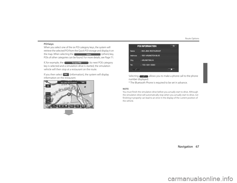 SUBARU LEGACY 2011 5.G Navigation Manual 
Navigation 67
Route Options
POI keys:When you select one of the six POI category keys, the system will 
retrieve the selected POI from the Quick POI storage and display it on 
the map. When selecting