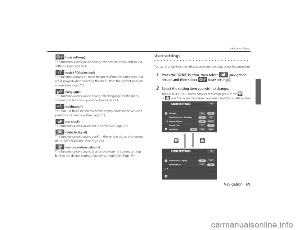 SUBARU LEGACY 2011 5.G Navigation Manual 
Navigation 69
Navigation Setup
(user settings):
This function allows you to chan ge the screen display and sound 
settings. (See Page  69.)
(quick POI selection):
This function allows you to set the 