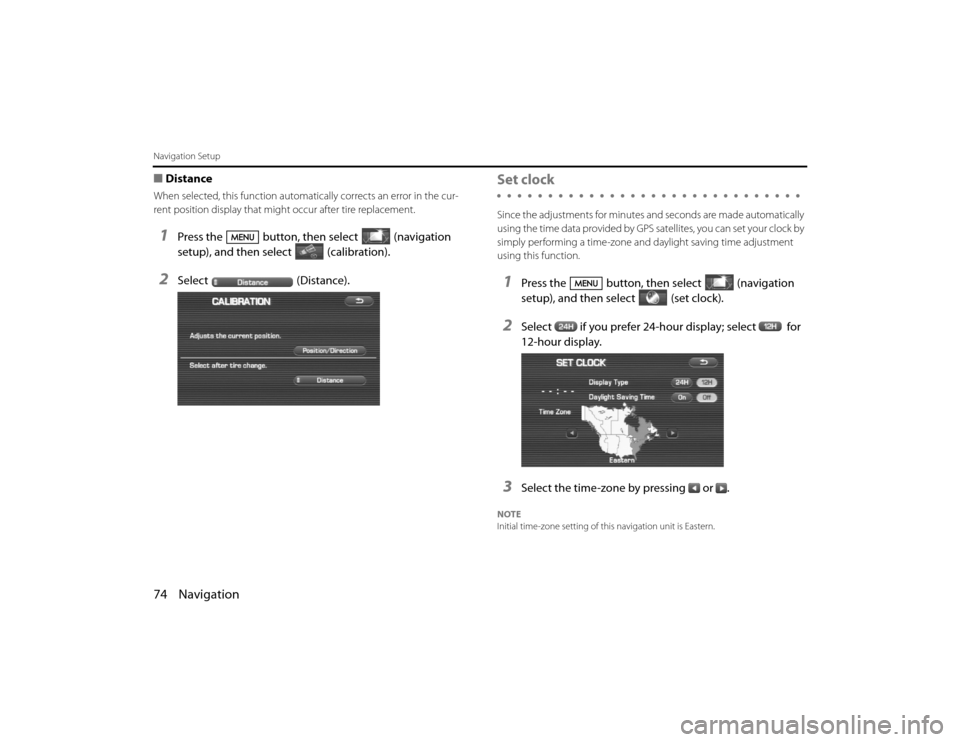 SUBARU LEGACY 2011 5.G Navigation Manual 
74 NavigationNavigation Setup■DistanceWhen selected, this function automatically corrects an error in the cur-
rent position display that might occur after tire replacement.1
Press the button, then