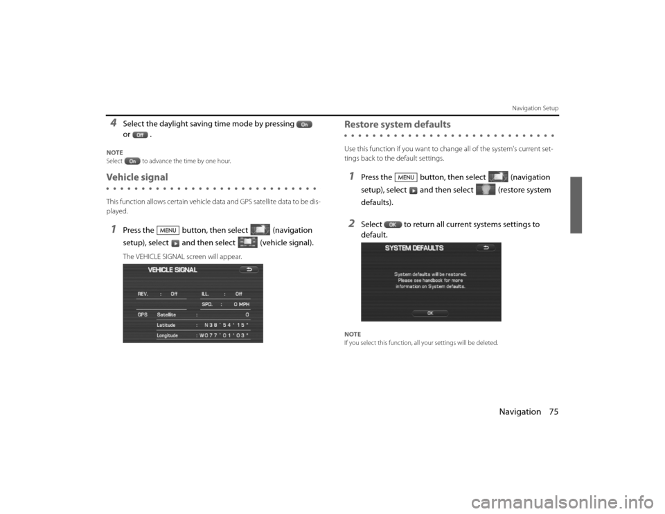 SUBARU LEGACY 2011 5.G Navigation Manual 
Navigation 75
Navigation Setup
4
Select the daylight saving time mode by pressing  
or .
NOTE
Select to advance the time by one hour.Vehicle signalThis function allows certain vehicle data and GPS sa