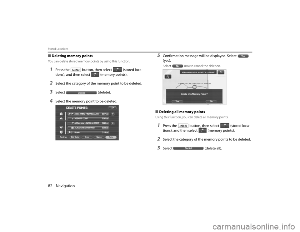 SUBARU LEGACY 2011 5.G Navigation Manual 
82 NavigationStored Locations■Deleting memory pointsYou can delete stored memory points by using this function.1
Press the button, then select (stored loca-
tions), and then select (memory points).