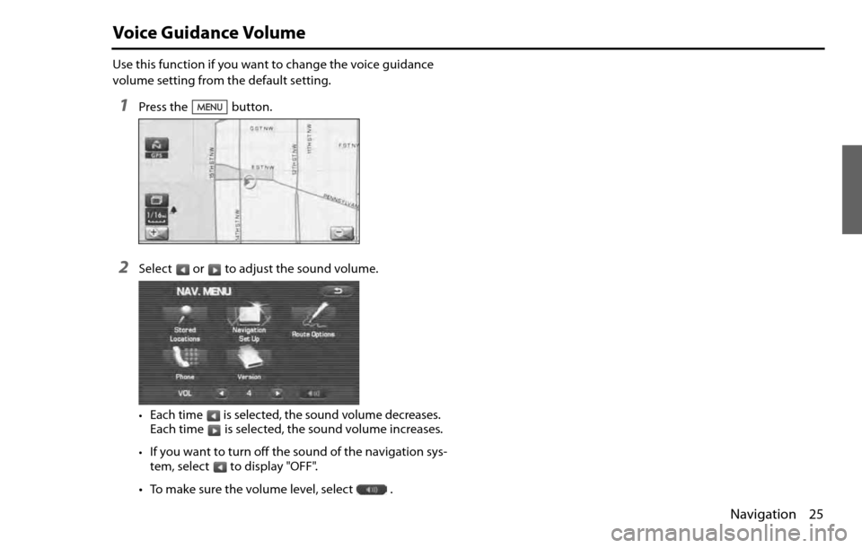 SUBARU LEGACY 2012 5.G Navigation Manual Navigation 25
Voice Guidance Volume
Use this function if you want to change the voice guidance 
volume setting from the default setting.
1Press the button.
2Select or to adjust the sound volume.
•Ea