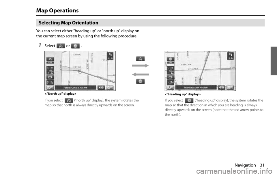 SUBARU LEGACY 2012 5.G Navigation Manual Navigation 31
Map Operations
Selecting Map Orientation
You can select either "heading up" or "north up" display on 
the current map screen by using the following procedure.
1Select or .
If you select 
