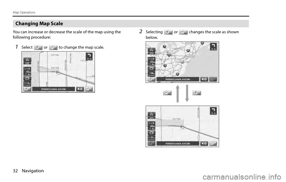 SUBARU LEGACY 2012 5.G Navigation Manual 32 Navigation
Map Operations
Changing Map Scale
You can increase or decrease the scale of the map using the 
following procedure:
1Select or to change the map scale.
2Selecting or changes the scale as