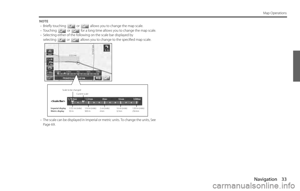 SUBARU LEGACY 2012 5.G Navigation Manual Navigation 33
Map Operations
NOTE
•Briefly touching or allows you to change the map scale.
•Touching or for a long time allows you to change the map scale.
•Selecting either of the following on 