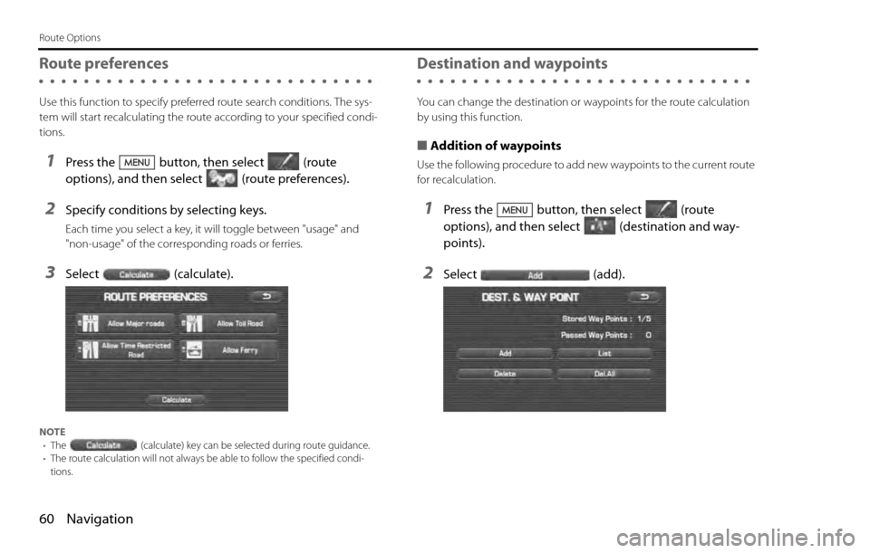 SUBARU LEGACY 2012 5.G Navigation Manual 60 Navigation
Route Options
Route preferences
Use this function to specify preferred route search conditions. The sys-
tem will start recalculating the route according to your specified condi-
tions.
SUBARU LEGACY 2012 5.G Navigation Manual 60 Navigation
Route Options
Route preferences
Use this function to specify preferred route search conditions. The sys-
tem will start recalculating the route according to your specified condi-
tions.