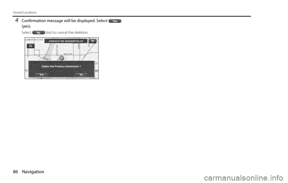 SUBARU LEGACY 2012 5.G Navigation Manual 86 Navigation
Stored Locations
4Confirmation message will be displayed. Select  
(yes).
Select (no) to cancel the deletion. 