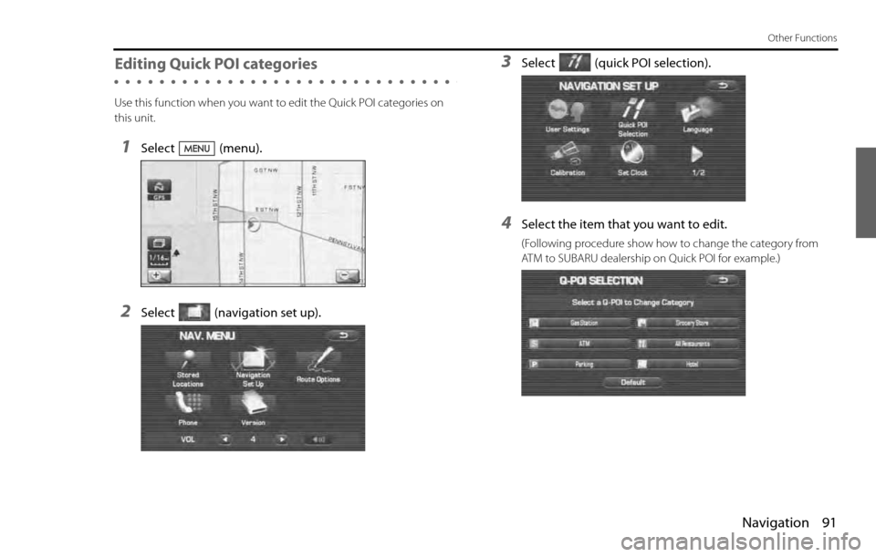 SUBARU LEGACY 2012 5.G Navigation Manual Navigation 91
Other Functions
Editing Quick POI categories
Use this function when you want to edit the Quick POI categories on 
this unit.
1Select (menu).
2Select (navigation set up).
3Select (quick P