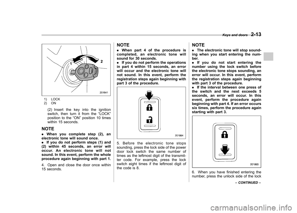 SUBARU LEGACY 2012 5.G Owners Manual 1) LOCK
2) ON(2) Insert the key into the ignition
switch, then turn it from the “LOCK ”
position to the “ON ”position 10 times
within 15 seconds.
NOTE . When you complete step (2), an
electr SUBARU LEGACY 2012 5.G Owners Manual 1) LOCK
2) ON(2) Insert the key into the ignition
switch, then turn it from the “LOCK ”
position to the “ON ”position 10 times
within 15 seconds.
NOTE . When you complete step (2), an
electr