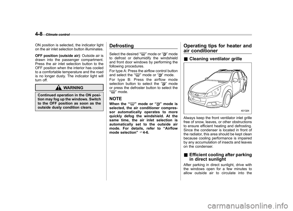 SUBARU LEGACY 2012 5.G Owners Manual 4-8Climate control
ON position is selected, the indicator light
on the air inlet selection button illuminates.
OFF position (outside air) : Outside air is
drawn into the passenger compartment.
Pres SUBARU LEGACY 2012 5.G Owners Manual 4-8Climate control
ON position is selected, the indicator light
on the air inlet selection button illuminates.
OFF position (outside air) : Outside air is
drawn into the passenger compartment.
Pres