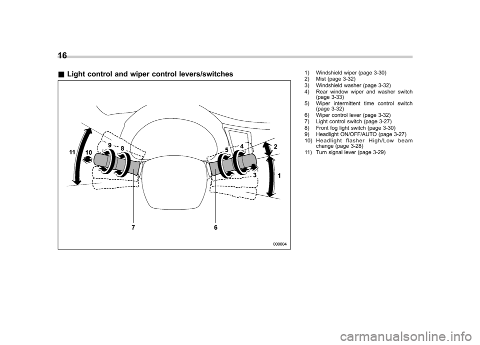 SUBARU LEGACY 2012 5.G User Guide 16 &Light control and wiper control levers/switches
1) Windshield wiper (page 3-30) 
2) Mist (page 3-32) 
3) Windshield washer (page 3-32) 
4) Rear window wiper and washer switch
(page 3-33)
5) Wiper 