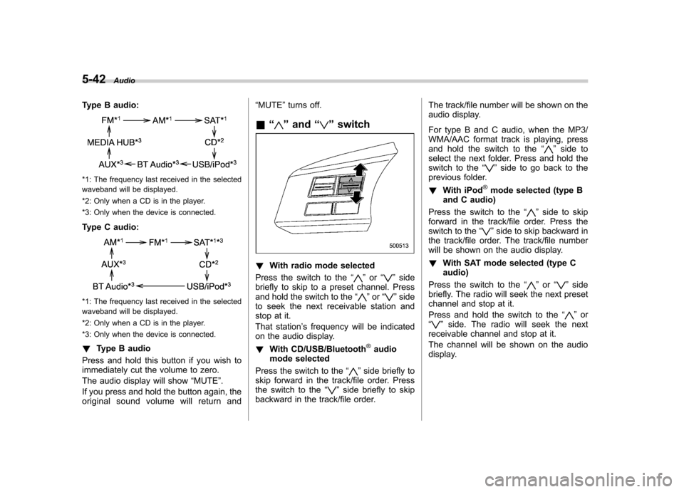 SUBARU LEGACY 2012 5.G Owners Manual 5-42Audio
Type B audio:
*1: The frequency last received in the selected
waveband will be displayed.
*2: Only when a CD is in the player.
*3: Only when the device is connected.
Type C audio:
*1: The SUBARU LEGACY 2012 5.G Owners Manual 5-42Audio
Type B audio:
*1: The frequency last received in the selected
waveband will be displayed.
*2: Only when a CD is in the player.
*3: Only when the device is connected.
Type C audio:
*1: The