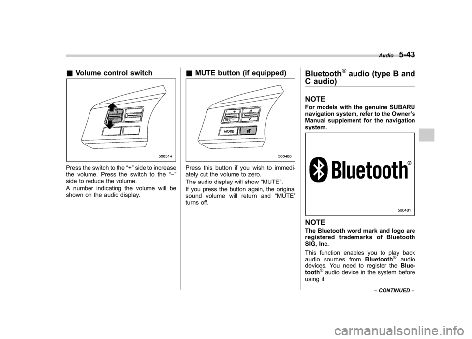SUBARU LEGACY 2012 5.G Owners Manual &Volume control switch
Press the switch to the “+ ”side to increase
the volume. Press the switch to the “� ”
side to reduce the volume. 
A number indicating the volume will be 
shown on the au