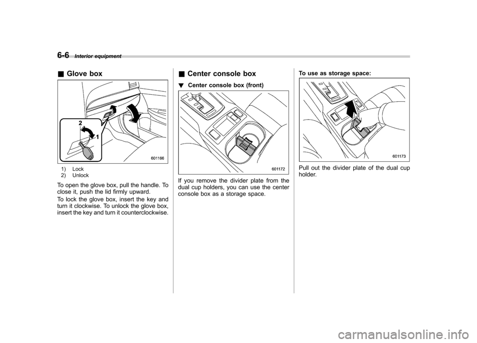 SUBARU LEGACY 2012 5.G Owners Manual 6-6Interior equipment
& Glove box
1) Lock
2) Unlock
To open the glove box, pull the handle. To
close it, push the lid firmly upward.
To lock the glove box, insert the key and
turn it clockwise. To SUBARU LEGACY 2012 5.G Owners Manual 6-6Interior equipment
& Glove box
1) Lock
2) Unlock
To open the glove box, pull the handle. To
close it, push the lid firmly upward.
To lock the glove box, insert the key and
turn it clockwise. To
