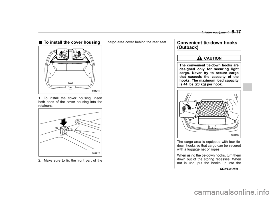 SUBARU LEGACY 2012 5.G Owners Manual &To install the cover housing
1. To install the cover housing, insert
both ends of the cover housing into theretainers.
2. Make sure to fix the front part of the cargo area cover behind the rear seat SUBARU LEGACY 2012 5.G Owners Manual &To install the cover housing
1. To install the cover housing, insert
both ends of the cover housing into theretainers.
2. Make sure to fix the front part of the cargo area cover behind the rear seat