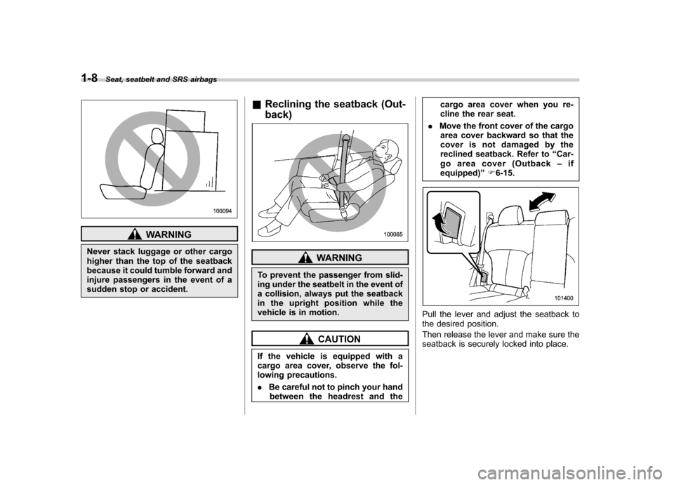 SUBARU LEGACY 2012 5.G Owners Guide 1-8Seat, seatbelt and SRS airbags
WARNING
Never stack luggage or other cargo
higher than the top of the seatback
because it could tumble forward and
injure passengers in the event of a
sudden stop or SUBARU LEGACY 2012 5.G Owners Guide 1-8Seat, seatbelt and SRS airbags
WARNING
Never stack luggage or other cargo
higher than the top of the seatback
because it could tumble forward and
injure passengers in the event of a
sudden stop or