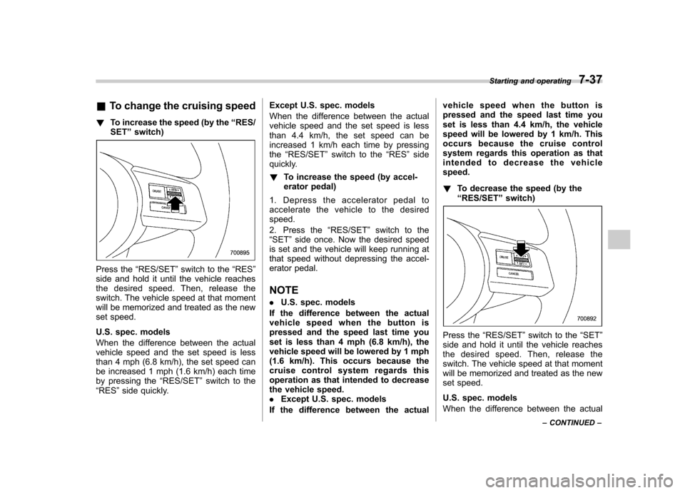 SUBARU LEGACY 2012 5.G Owners Manual &To change the cruising speed
! To increase the speed (by the “RES/
SET ”switch)
Press the “RES/SET ”switch to the “RES ”
side and hold it until the vehicle reaches
the desired speed. The SUBARU LEGACY 2012 5.G Owners Manual &To change the cruising speed
! To increase the speed (by the “RES/
SET ”switch)
Press the “RES/SET ”switch to the “RES ”
side and hold it until the vehicle reaches
the desired speed. The