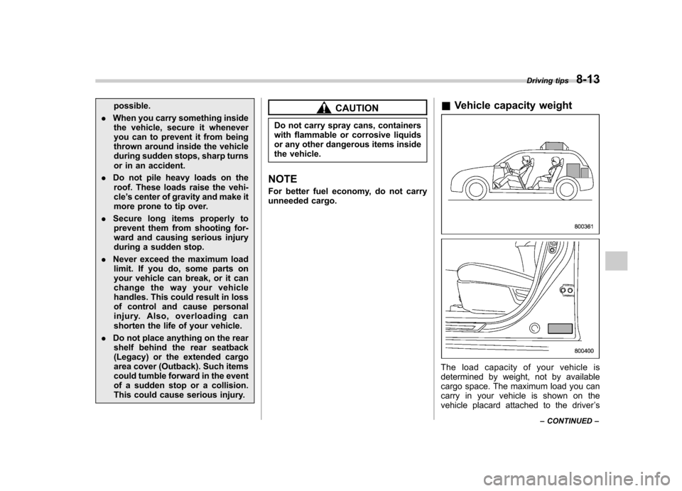 SUBARU LEGACY 2012 5.G Owners Manual possible.
. When you carry something inside
the vehicle, secure it whenever
you can to prevent it from being
thrown around inside the vehicle
during sudden stops, sharp turns
or in an accident.
. Do SUBARU LEGACY 2012 5.G Owners Manual possible.
. When you carry something inside
the vehicle, secure it whenever
you can to prevent it from being
thrown around inside the vehicle
during sudden stops, sharp turns
or in an accident.
. Do