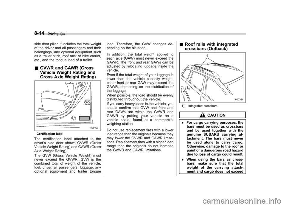 SUBARU LEGACY 2012 5.G Owners Manual 8-14Driving tips
side door pillar. It includes the total weight
of the driver and all passengers and their
belongings, any optional equipment such
as a trailer hitch, roof rack or bike carrier,
etc., SUBARU LEGACY 2012 5.G Owners Manual 8-14Driving tips
side door pillar. It includes the total weight
of the driver and all passengers and their
belongings, any optional equipment such
as a trailer hitch, roof rack or bike carrier,
etc.,