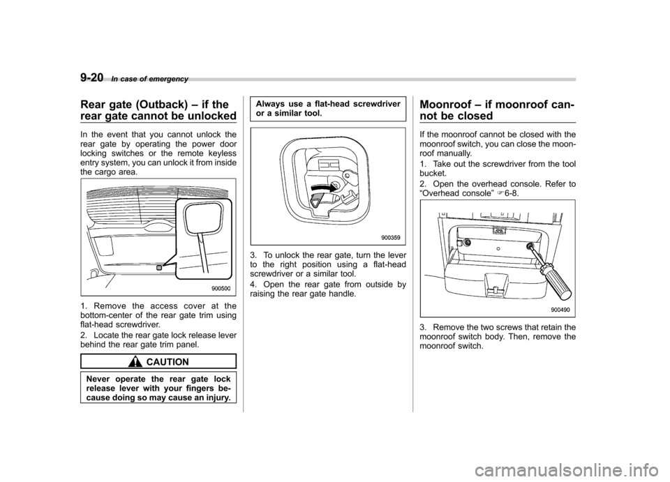 SUBARU LEGACY 2012 5.G Owners Manual 9-20In case of emergency
Rear gate (Outback) –if the
rear gate cannot be unlocked
In the event that you cannot unlock the
rear gate by operating the power door
locking switches or the remote keyle SUBARU LEGACY 2012 5.G Owners Manual 9-20In case of emergency
Rear gate (Outback) –if the
rear gate cannot be unlocked
In the event that you cannot unlock the
rear gate by operating the power door
locking switches or the remote keyle
