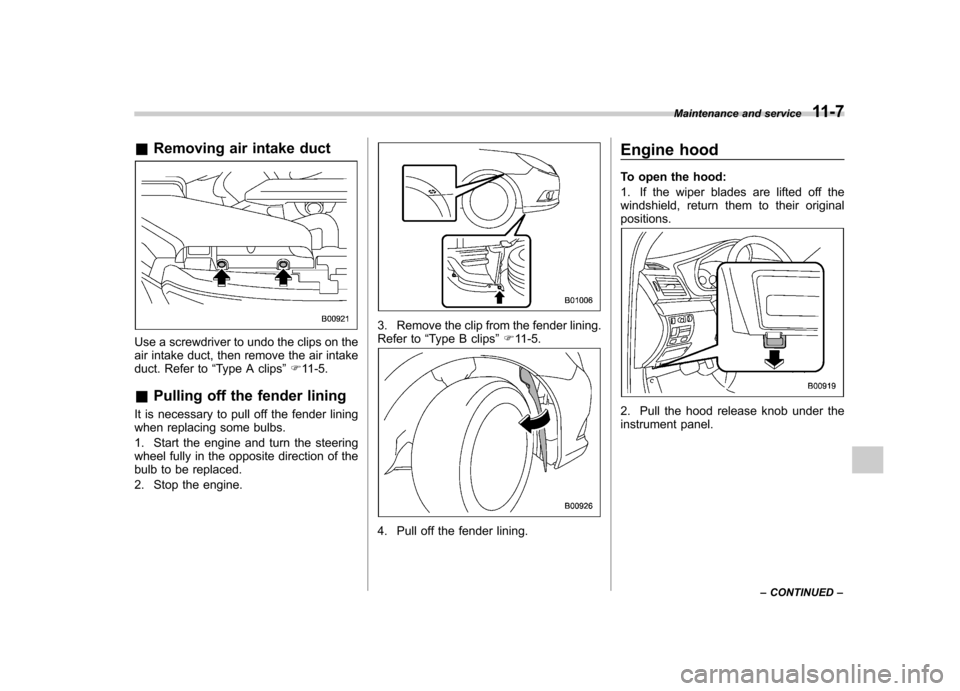 SUBARU LEGACY 2012 5.G Owners Manual &Removing air intake duct
Use a screwdriver to undo the clips on the
air intake duct, then remove the air intake
duct. Refer to “Type A clips ”F 11-5.
& Pulling off the fender lining
It is necess SUBARU LEGACY 2012 5.G Owners Manual &Removing air intake duct
Use a screwdriver to undo the clips on the
air intake duct, then remove the air intake
duct. Refer to “Type A clips ”F 11-5.
& Pulling off the fender lining
It is necess