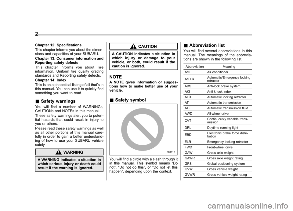 SUBARU LEGACY 2012 5.G Owners Manual 2
Chapter 12: Specifications 
This chapter informs you about the dimen- 
sions and capacities of your SUBARU. 
Chapter 13: Consumer information and 
Reporting safety defects 
This chapter informs you 