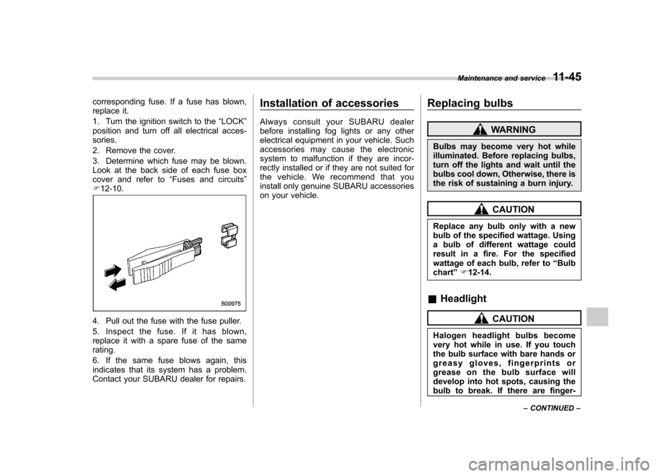 SUBARU LEGACY 2012 5.G Owners Manual corresponding fuse. If a fuse has blown,
replace it.
1. Turn the ignition switch to the“LOCK ”
position and turn off all electrical acces- sories.
2. Remove the cover.
3. Determine which fuse m SUBARU LEGACY 2012 5.G Owners Manual corresponding fuse. If a fuse has blown,
replace it.
1. Turn the ignition switch to the“LOCK ”
position and turn off all electrical acces- sories.
2. Remove the cover.
3. Determine which fuse m