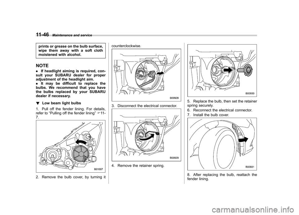 SUBARU LEGACY 2012 5.G Owners Manual 11-46Maintenance and service
prints or grease on the bulb surface,
wipe them away with a soft cloth
moistened with alcohol.
NOTE . If headlight aiming is required, con-
sult your SUBARU dealer for pr SUBARU LEGACY 2012 5.G Owners Manual 11-46Maintenance and service
prints or grease on the bulb surface,
wipe them away with a soft cloth
moistened with alcohol.
NOTE . If headlight aiming is required, con-
sult your SUBARU dealer for pr