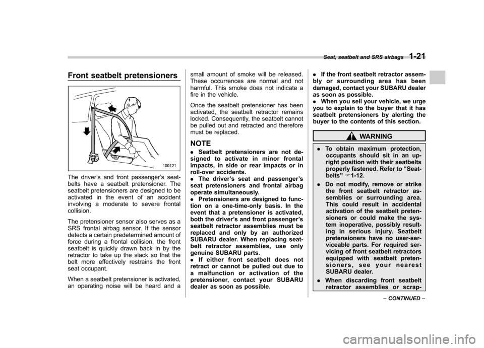 SUBARU LEGACY 2012 5.G Service Manual Front seatbelt pretensioners
The driver’s and front passenger ’s seat-
belts have a seatbelt pretensioner. The 
seatbelt pretensioners are designed to be
activated in the event of an accident
invo